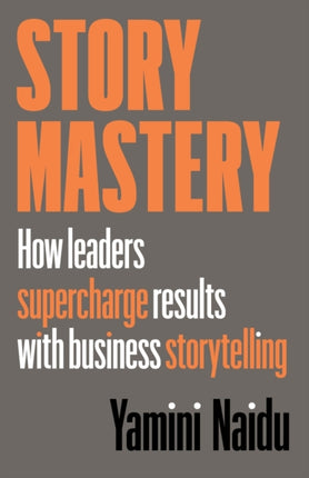 Story Mastery How leaders supercharge results with business storytelling