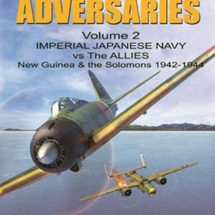 Pacific Adversaries - Volume Two: Imperial Japanese Navy vs the Allies New Guinea & the Solomons 1942-1944