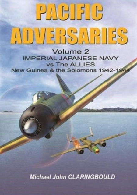 Pacific Adversaries - Volume Two: Imperial Japanese Navy vs the Allies New Guinea & the Solomons 1942-1944