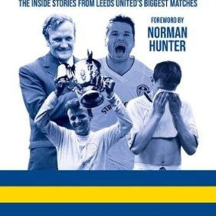 Ups And Downs: The Inside Stories From Leeds United's Biggest Matches