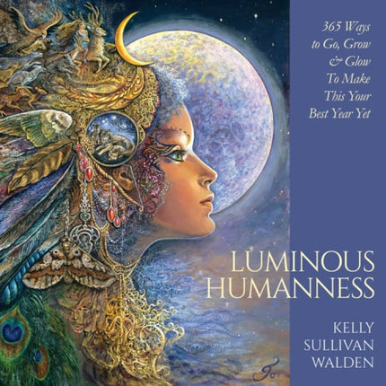 Luminous Humanness: 365 Ways to Go, Grow & Glow to Make This Your Best Year Yet