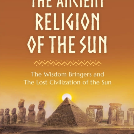 The Ancient Religion of the Sun The Wisdom Bringers and The Lost Civilization of the Sun