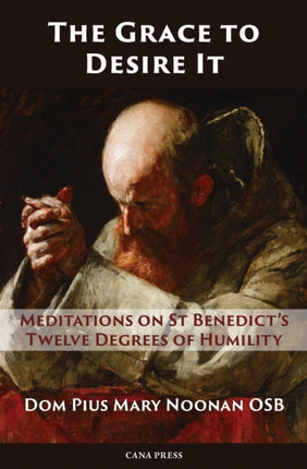 The Grace to Desire It Meditations on St Benedicts Twelve Degrees of Humility