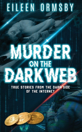 Murder on the Dark Web True tales from the dark side of the internet