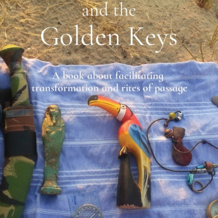 Transformation and the Golden Keys A book about facilitating transformation and rites of passage