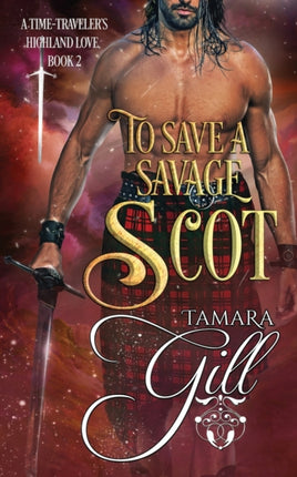 To Save a Savage Scot 2 A TimeTravelers Highland Love