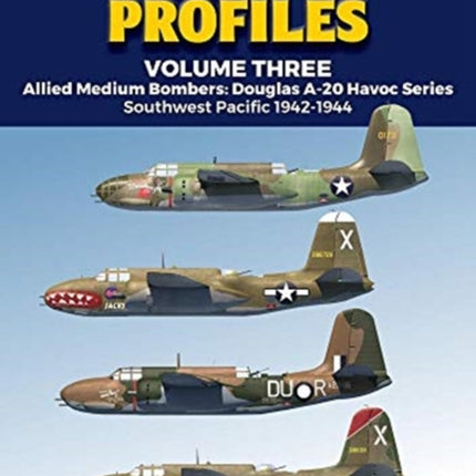 Pacific Profiles - Volume Three: Allied Medium Bombers: Douglas A-20 Havoc Series Southwest Pacific 1942-1944