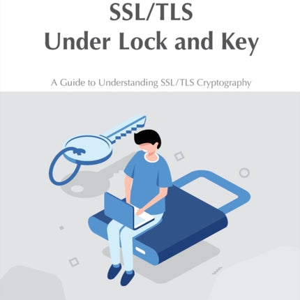 SSLTLS Under Lock and Key A Guide to Understanding SSLTLS Cryptography