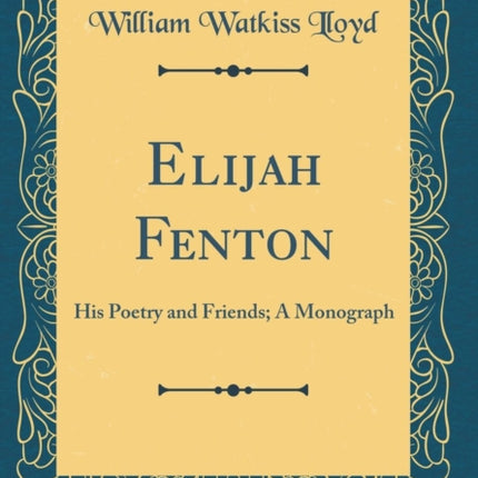 Elijah Fenton His Poetry and Friends A Monograph Classic Reprint