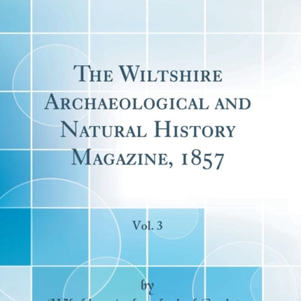The Wiltshire Archaeological and Natural History Magazine 1857 Vol 3 Classic Reprint