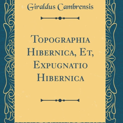 Topographia Hibernica Et Expugnatio Hibernica Classic Reprint