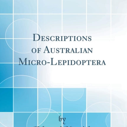 Descriptions of Australian MicroLepidoptera Classic Reprint