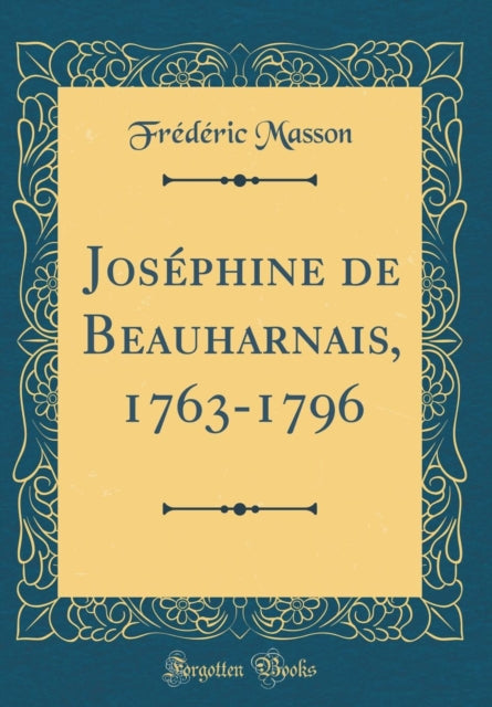 Joséphine de Beauharnais, 1763-1796 (Classic Reprint)