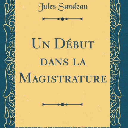 Un Dbut dans la Magistrature Classic Reprint