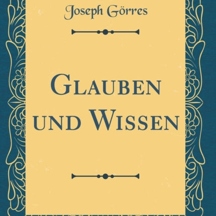 Glauben und Wissen Classic Reprint