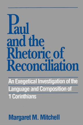 Paul and the Rhetoric of Reconciliation An Exegetical Investigation An Exegetical Investigation of the Language and Composition of 1 Corinthians