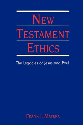 New Testament Ethics The Legacies of Jesus and Paul