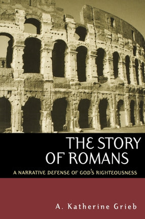 The Story of Romans A Narrative Defense of Gods Righteousness
