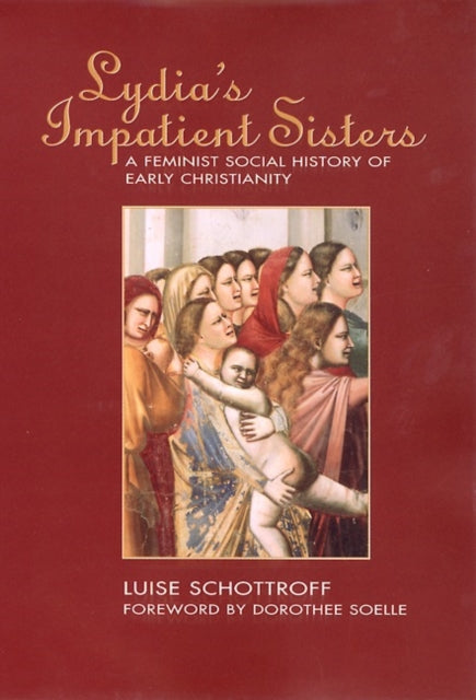 Lydias Impatient Sisters A Feminist Social History of Early Christianity