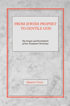 From Jewish Prophet to Gentile God The Origins and Development of New Testament Christology