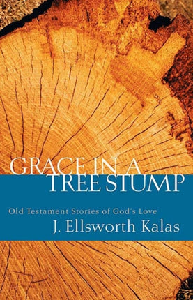 Grace in a Tree Stump Old Testament Stories of