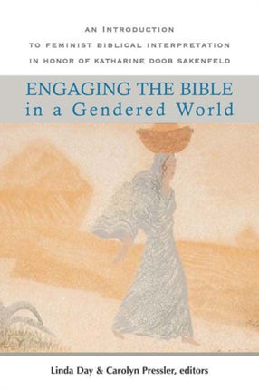 Engaging the Bible in a Gendered World An Introduction to Feminist Biblical Interpretation An Introduction to Feminist Biblical Interpretation in Honor of Katharine Doob Sakenfeld
