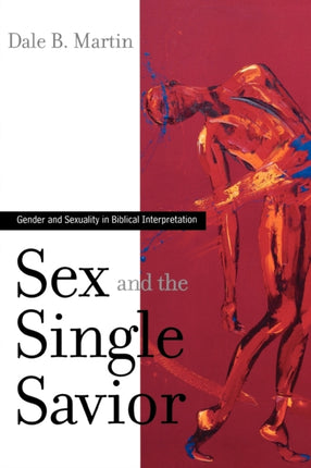 Sex and the Single Savior Gender and Sexuality in Biblical Interpretation