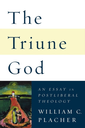 The Triune God An Essay in Postliberal Theology