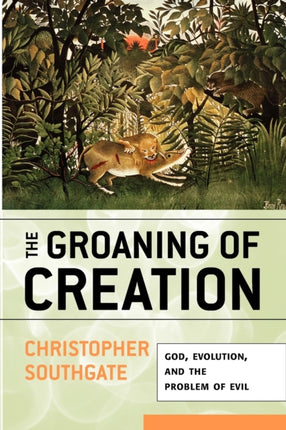 The Groaning of Creation God Evolution and the Problem of Evil