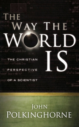 The Way the World Is The Christian Perspective of a Scientist The Christian Perspective of a Scientist Revised