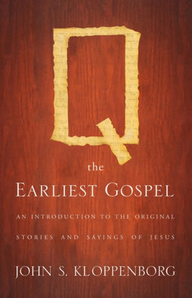 Q the Earliest Gospel An Introduction to the Original Stories and Sayings of Jesus