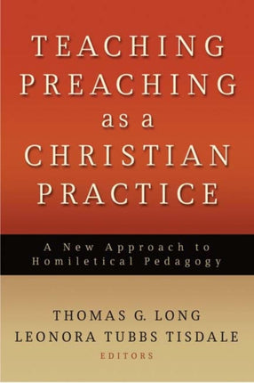 Teaching Preaching as a Christian Practice A New Approach to Homiletical Pedagogy
