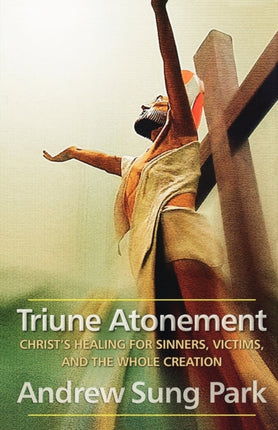 Triune Atonement Christs Healing for Sinners Victims and the Whole Creation