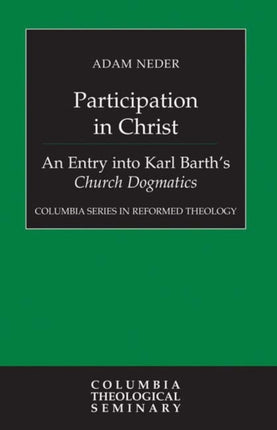 Participation in Christ: An Entry into Karl Barth's Church Dogmatics