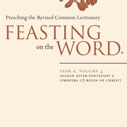 Feasting on the Word Year A Volume 4 Season After Pentecost 2 Propers 17Reign of Christ