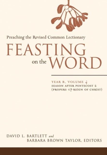 Feasting on the Word Year B Vol 4 Season after Pentecost 2 Propers 17Reign of Christ Year B Volume 4 Season After Pentecost 2 Proper 17Reign of Christ