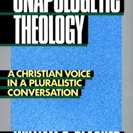 Unapologetic Theology A Christian Voice in a Pluralistic Conversation