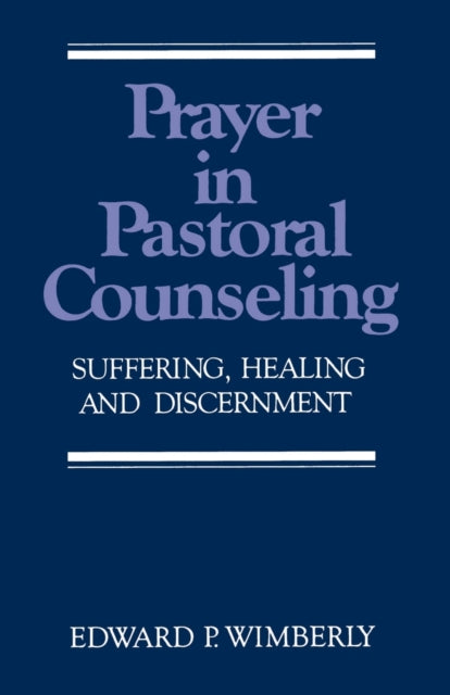 Prayer in Pastoral Counseling Suffering Healing and Discernment