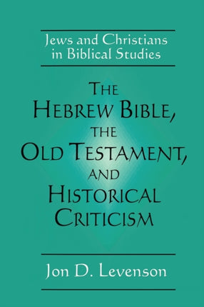 The Hebrew Bible the Old Testament and Historical Criticism Jews and Christians in Biblical Studies