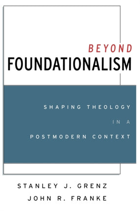 Beyond Foundationalism Shaping Theology in a Postmodern Context