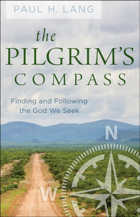 The Pilgrams Compass Finding and Following the God We Seek