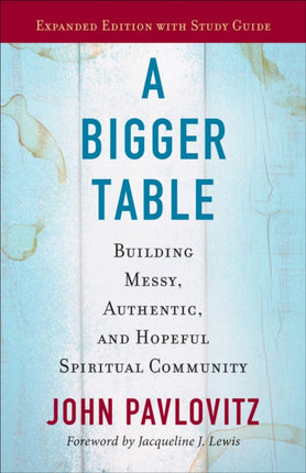 A Bigger Table Expanded Edition with Study Guide Building Messy Authentic and Hopeful Spiritual Community