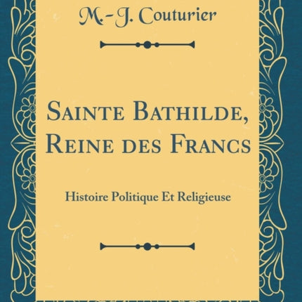 Sainte Bathilde Reine des Francs Histoire Politique Et Religieuse Classic Reprint
