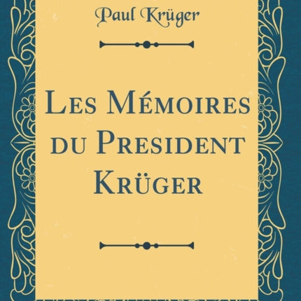 Les Mmoires du President Krger Classic Reprint