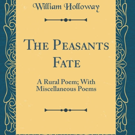 The Peasants Fate A Rural Poem With Miscellaneous Poems Classic Reprint