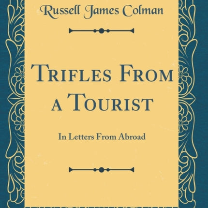 Trifles From a Tourist In Letters From Abroad Classic Reprint