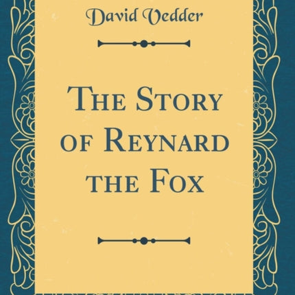 The Story of Reynard the Fox (Classic Reprint)