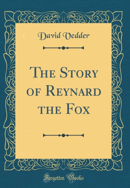 The Story of Reynard the Fox (Classic Reprint)