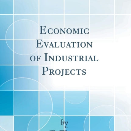 Economic Evaluation of Industrial Projects Classic Reprint