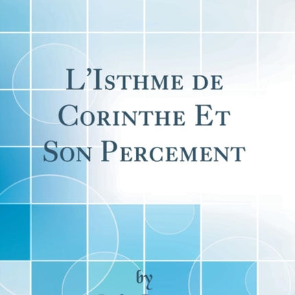 LIsthme de Corinthe Et Son Percement Classic Reprint